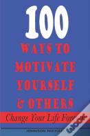 100  Ways To Motivate Yourself & Others