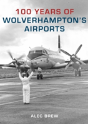 100 Years Of Wolverhampton'S Airports - Preview