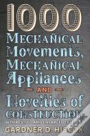 1000 Mechanical Movements, Mechanical Appliances And Novelties Of Construction (6th Revised And Enlarged Edition)