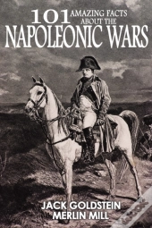 101 Amazing Facts About The Napoleonic Wars