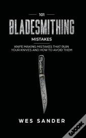101 Bladesmithing Mistakes: Knife Making