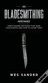 101 Bladesmithing Mistakes: Knife Making
