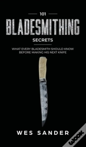 101 Bladesmithing Secrets: What Every Bl