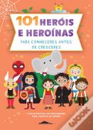 101 Heróis e Heroínas para Conheceres Antes de Cresceres