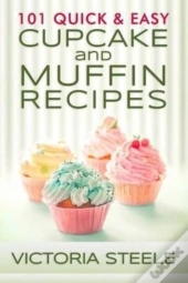 101 Quick & Easy Cupcake And Muffin Recipes