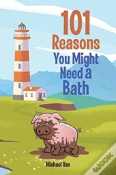 101 Reasons You Might Need A Bath