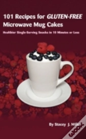 101 Recipes For Gluten-Free Microwave Mug Cakes