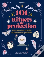 101 Rituels De Protection : Pour Sécuriser, Puriifer Et Apaiser Ton Quotidien