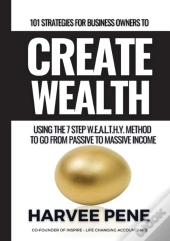 101 Strategies For Business Owners To Create Wealth Using The Seven-Step W.E.A.L.T.H.Y. Method To Go From Passive To Massive Income.