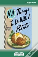 101 Things To Do With A Potato (16pt Large Print Edition)
