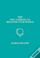 101 Tiny Changes To Brighten Your World