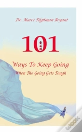 101 Ways To Keep Going, When The Going Gets Tough!