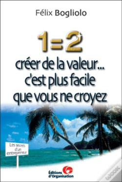 Capa do artigo 1=2 Créer De La Valeur... : C'Est Plus Facile Que Vous Ne Croyez - Les Secrets D'Un Entrepreneur