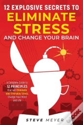 12 Explosive Secrets To Eliminate Stress And Change Mind