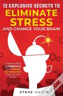 12 Explosive Secrets To Eliminate Stress And Change Mind