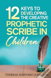 12 Keys To Developing The Creative Prophetic Scribe In Children