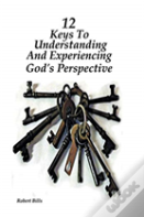 12 Keys To Understanding And Experiencing God'S Perspective