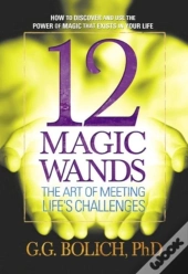 12 Magic Wands: The Art Of Meeting Life'S Challenges