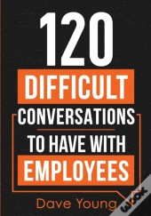 120 Difficult Conversations To Have With Employees