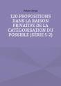 120 Propositions Dans La Raison Privative De La Catégorisation Du Possible (Série 5-2) - Preview