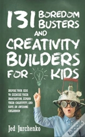 131 Boredom Busters And Creativity Builders For Kids