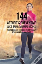 144 Arthritis-Preventive Juice, Salad, And Meal Recipes