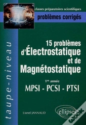 15 Problèmes D'Électrostatique Et Magnétostatique - 1ere Année Mpsi Pcsi Ptsi