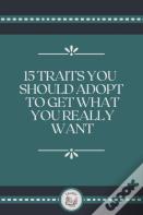 15 Traits You Should Adopt To Get What You Really Want