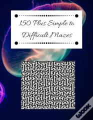 150 Plus Simple To Difficult Mazes
