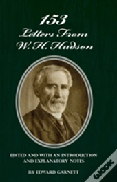 153 Letters From W. H. Hudson Edited And With An Introduction And Explanatory Notes