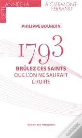 1793 : Brûlez Ces Saints Que L'On Ne Saurait Croire