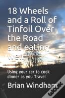 18 Wheels And A Roll Of Tinfoil Over The Road And Eating Well