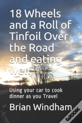 18 Wheels And A Roll Of Tinfoil Over The Road And Eating Well