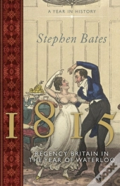 1815: Regency Britain In The Year Of Waterloo