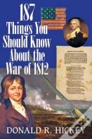 187 Things You Should Know About The War Of 1812 Â€“  An Easy Questionâ€“Andâ€“Answer Guide