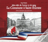 1870-1871 De Fureur Et De Sang ; La Commune À Saint-Étienne