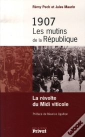 1907, Les Mutins De La République ; La Révolte Du Midi Viticole
