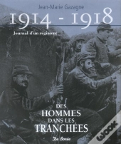 1914-1918, Journal D'Un Regiment ; Des Hommes Dans Les Tranchees