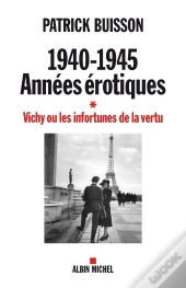 1940-1945 : Années Érotiques Tome 1 ; Vichy Ou Les Infortunes De La Vertu