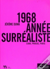 1968, Année Surréaliste ; Cuba, Prague, Paris