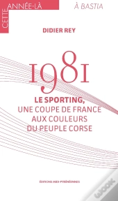 1981. Le Sporting, Une Coupe De France Aux Couleurs Du Peuple Corse