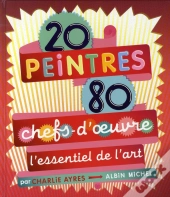 20 Peintres, 80 Chefs-D'Oeuvre ; L'Essentiel De L'Art