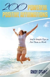 200 Powerful Positive Affirmations And 6 Simple Tips To Put Them To Work (For You!)