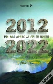 2012 2022 : Dix Ans Apres La Fin Du Monde