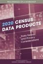 2020 Census Data Products: Data Needs And Privacy Considerations - Preview