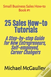 25 Sales How-To Tutorials Guide New Entrepreneurs, Self-Employed, Career Changers