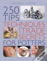 250 Tips, Techniques And Trade Secrets For Potters