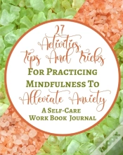 Capa do artigo 27 Activities, Tips And Tricks For Practicing Mindfulness To Alleviate Anxiety - A Self-Care Work Book Journal