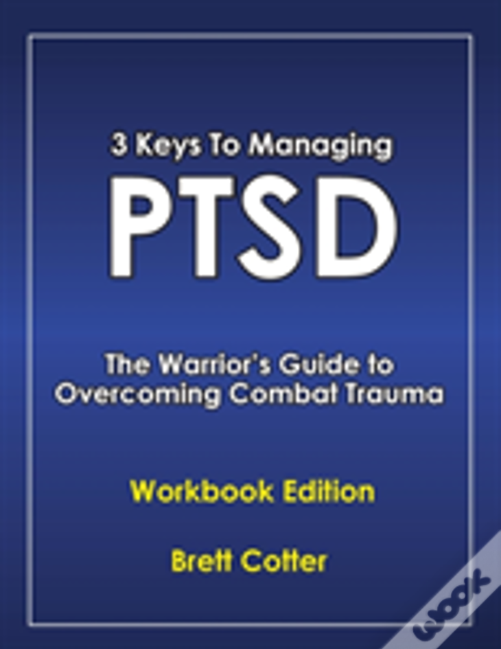 3 Keys To Managing Ptsd: The Warrior'S Guide To Overcoming Combat Trauma
