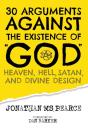 30 Arguments Against The Existence Of "God", Heaven, Hell, Satan, And Divine Design - Preview